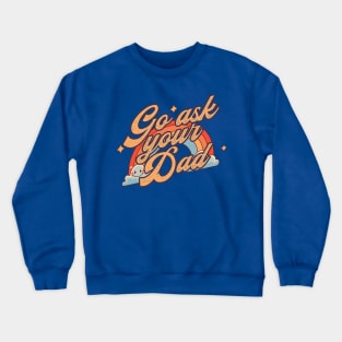 Go Ask Your Dad Crewneck Sweatshirt